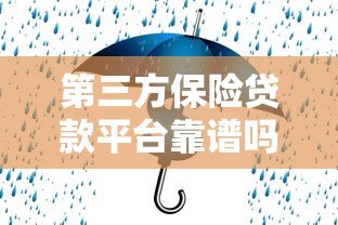 第三方保险贷款平台靠谱吗？如何选择安全高效的贷款渠道