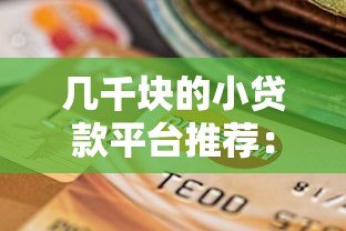 几千块的小贷款平台推荐:正规可靠的选择有哪些? 几千块的小贷款平台推荐:正规可靠的选择有哪些?
