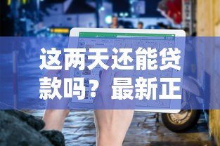 这两天还能贷款吗?最新正规平台盘点及申请指南 这两天还能贷款吗?最新正规平台盘点及申请指南