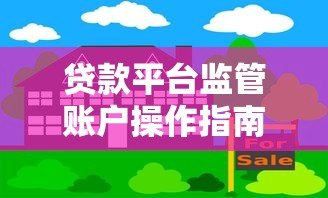 贷款平台监管账户操作指南:合规流程与风险防范 贷款平台监管账户操作指南:合规流程与风险防范