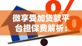 微享受加贷款平台担保费解析:如何避免隐形收费陷阱? 微享受加贷款平台担保费解析:如何避免隐形收费陷阱?