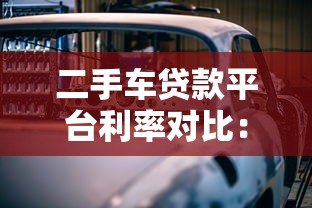 二手车贷款平台利率对比:2023最新省钱指南 二手车贷款平台利率对比:2023最新省钱指南