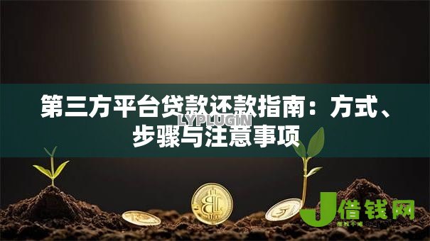 第三方平台贷款还款指南：方式、步骤与注意事项
