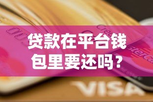 贷款在平台钱包里要还吗?详细解答还款责任与风险 贷款在平台钱包里要还吗?详细解答还款责任与风险
