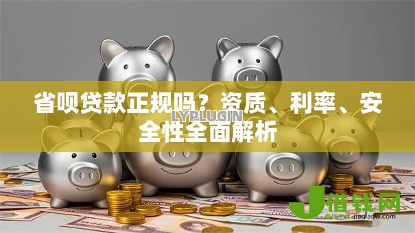 省呗贷款正规吗？资质、利率、安全性全面解析