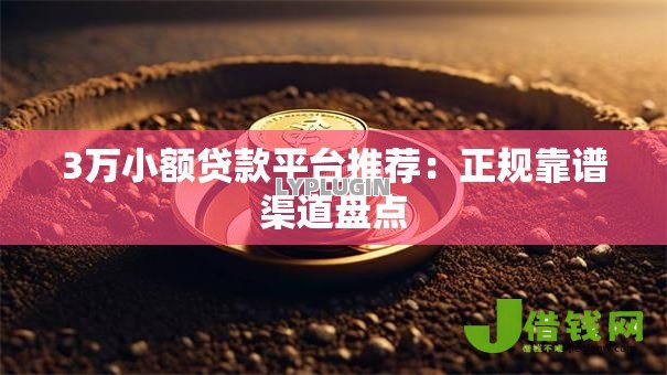 3万小额贷款平台推荐：正规靠谱渠道盘点