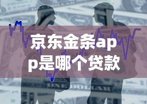 京东金条app是哪个贷款平台?正规贷款产品深度解析 京东金条app是哪个贷款平台?正规贷款产品深度解析