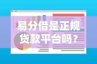 易分借是正规贷款平台吗?深度解析资质与安全性 易分借是正规贷款平台吗?深度解析资质与安全性