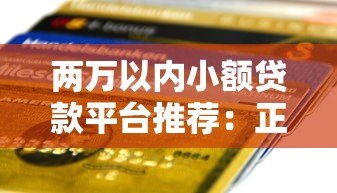 两万以内小额贷款平台推荐：正规低息快速到账攻略