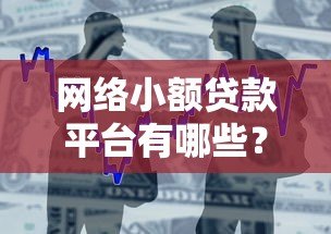 网络小额贷款平台有哪些?全面解析正规借贷渠道 网络小额贷款平台有哪些?全面解析正规借贷渠道