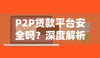 P2P贷款平台安全吗?深度解析风险与可靠性 P2P贷款平台安全吗?深度解析风险与可靠性