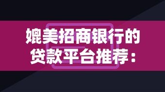 媲美招商银行的贷款平台推荐:安全、高效、低息的借款选择 媲美招商银行的贷款平台推荐:安全、高效、低息的借款选择