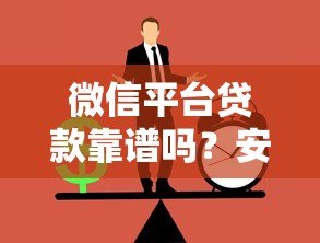微信平台贷款靠谱吗?安全性和正规渠道全解析 微信平台贷款靠谱吗?安全性和正规渠道全解析
