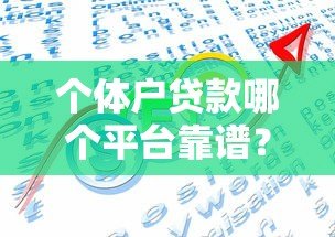 个体户贷款哪个平台靠谱?五大正规渠道推荐 个体户贷款哪个平台靠谱?五大正规渠道推荐