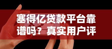 塞得亿贷款平台靠谱吗？真实用户评测+避坑指南