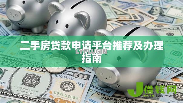 二手房贷款申请平台推荐及办理指南 二手房贷款申请平台推荐及办理指南