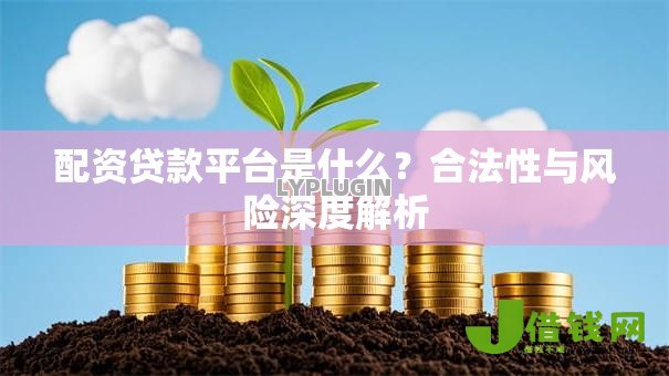 配资贷款平台是什么？合法性与风险深度解析