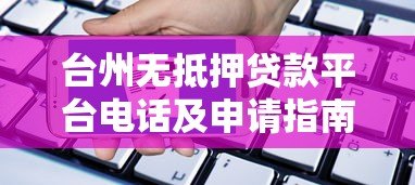 台州无抵押贷款平台电话及申请指南 台州无抵押贷款平台电话及申请指南