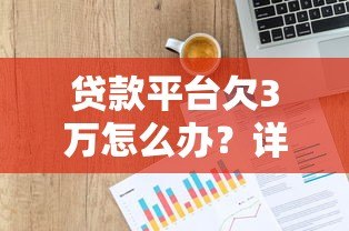 贷款平台欠3万怎么办?详细应对方法及注意事项 贷款平台欠3万怎么办?详细应对方法及注意事项