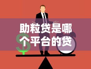 助粒贷是哪个平台的贷款？正规贷款渠道解析