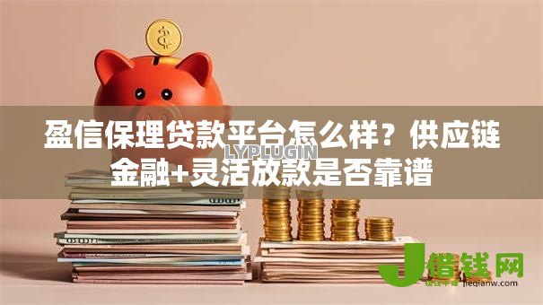 盈信保理贷款平台怎么样?供应链金融+灵活放款是否靠谱 盈信保理贷款平台怎么样?供应链金融+灵活放款是否靠谱