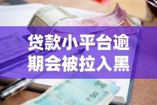 贷款小平台逾期会被拉入黑名单吗?真实影响与应对策略 贷款小平台逾期会被拉入黑名单吗?真实影响与应对策略