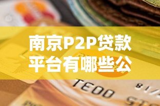 南京P2P贷款平台有哪些公司?最新名单及选择指南 南京P2P贷款平台有哪些公司?最新名单及选择指南