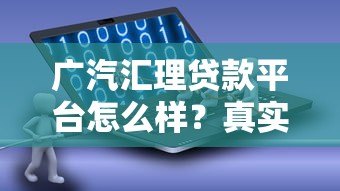 广汽汇理贷款平台怎么样？真实评测及优缺点解析