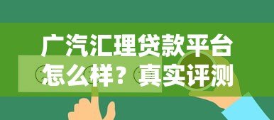 广汽汇理贷款平台怎么样？真实评测及优缺点解析