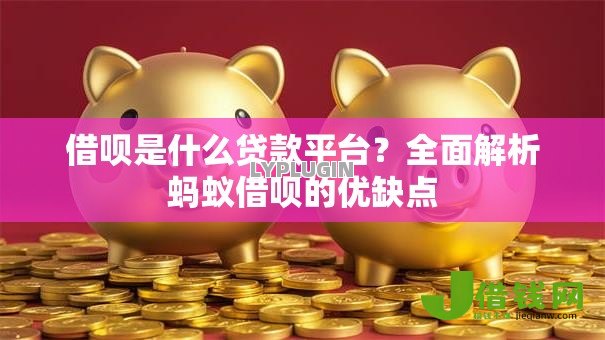 借呗是什么贷款平台？全面解析蚂蚁借呗的优缺点