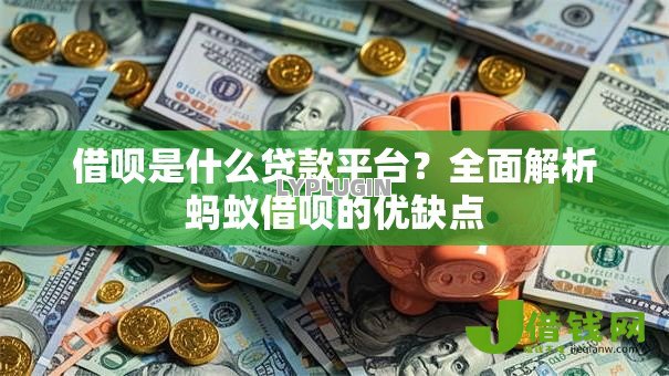 借呗是什么贷款平台？全面解析蚂蚁借呗的优缺点