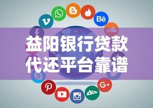 益阳银行贷款代还平台靠谱选择及全攻略 益阳银行贷款代还平台靠谱选择及全攻略