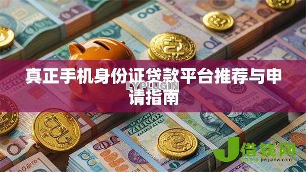 真正手机身份证贷款平台推荐与申请指南 真正手机身份证贷款平台推荐与申请指南