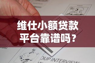 维仕小额贷款平台靠谱吗？真实评测与使用攻略