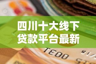 四川十大线下贷款平台最新排名及选择指南 四川十大线下贷款平台最新排名及选择指南