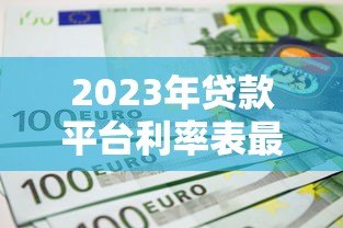 2023年贷款平台利率表最新政策解读:低息时代来临? 2023年贷款平台利率表最新政策解读:低息时代来临?
