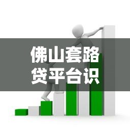 佛山套路贷平台识别指南:如何避开贷款陷阱? 佛山套路贷平台识别指南:如何避开贷款陷阱?