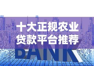 十大正规农业贷款平台推荐：快速申请指南