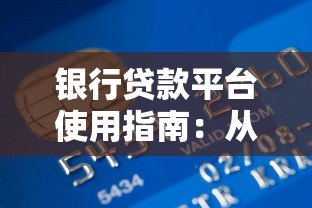 银行贷款平台使用指南:从申请到放款全流程解析 银行贷款平台使用指南:从申请到放款全流程解析