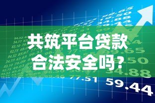 共筑平台贷款合法安全吗？全面解析贷款风险与注意事项