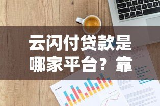 云闪付贷款是哪家平台?靠谱吗?一文详解平台背景与使用指南 云闪付贷款是哪家平台?靠谱吗?一文详解平台背景与使用指南