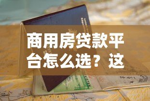 商用房贷款平台怎么选？这份官方指南助你快速下款！