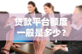 贷款平台额度一般是多少?常见范围及影响因素解析 贷款平台额度一般是多少?常见范围及影响因素解析