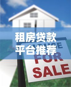 租房贷款平台推荐:5大靠谱渠道真实评测 租房贷款平台推荐:5大靠谱渠道真实评测