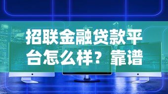 招联金融贷款平台怎么样？靠谱吗？优缺点深度解析
