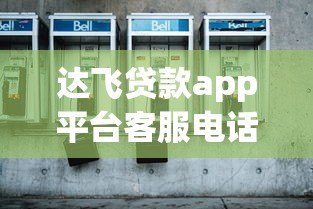 达飞贷款app平台客服电话查询及最新联系方式获取指南 达飞贷款app平台客服电话查询及最新联系方式获取指南