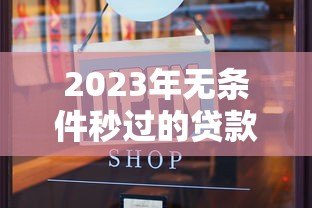2023年无条件秒过的贷款平台推荐 快速下款必看指南 2023年无条件秒过的贷款平台推荐 快速下款必看指南
