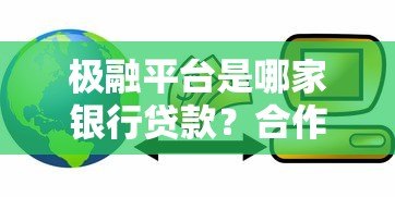 极融平台是哪家银行贷款?合作机构与产品真实解析 极融平台是哪家银行贷款?合作机构与产品真实解析