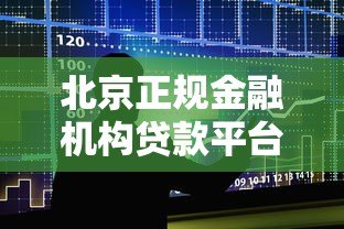 北京正规金融机构贷款平台推荐及申请指南