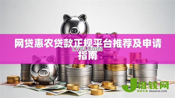 网贷惠农贷款正规平台推荐及申请指南 网贷惠农贷款正规平台推荐及申请指南